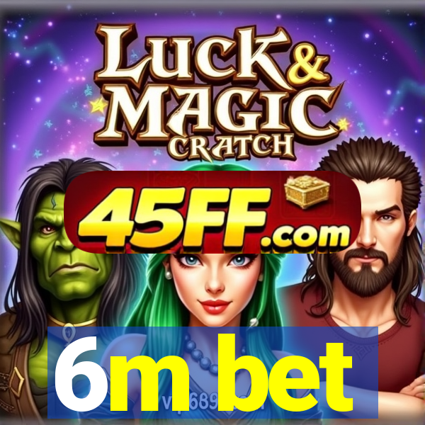 6m bet